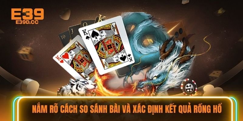 Nắm rõ cách so sánh bài và xác định kết quả Rồng Hổ