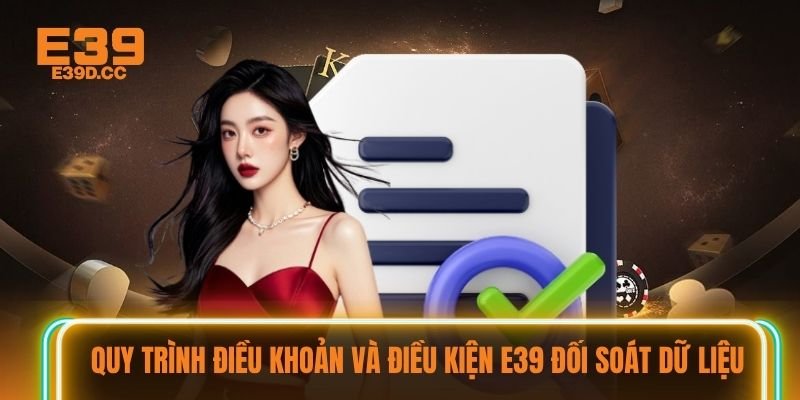 Quy trình điều khoản và điều kiện E39 đối soát dữ liệu Quy trình điều khoản và điều kiện E39 đối soát dữ liệu