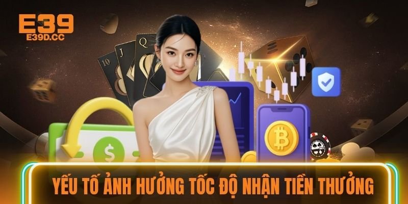 Yếu tố ảnh hưởng tốc độ nhận tiền thưởng